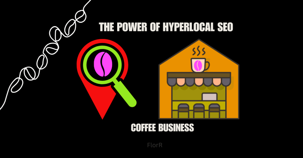 The Power Of Hyperlocal SEO In Coffee Shop Marketing | FlorR